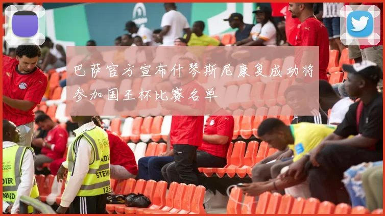 巴萨官方宣布什琴斯尼康复成功将参加国王杯比赛名单
