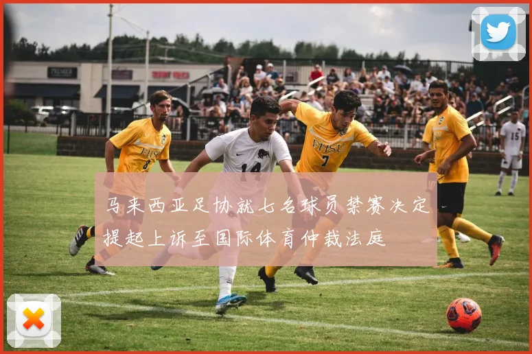 马来西亚足协就七名球员禁赛决定提起上诉至国际体育仲裁法庭