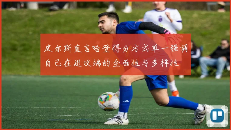皮尔斯直言哈登得分方式单一强调自己在进攻端的全面性与多样性