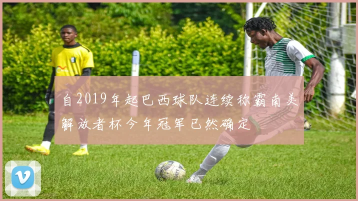 自2019年起巴西球队连续称霸南美解放者杯今年冠军已然确定