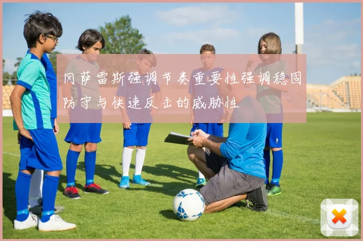 冈萨雷斯强调节奏重要性强调稳固防守与快速反击的威胁性