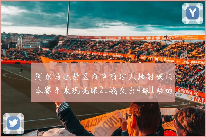 阿尔马达禁区内华丽过人抽射破门本赛季表现亮眼21战交出4球1助的佳绩