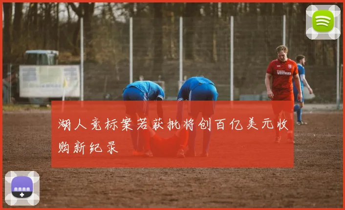 湖人竞标案若获批将创百亿美元收购新纪录